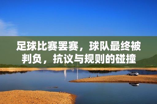 足球比赛罢赛，球队最终被判负，抗议与规则的碰撞