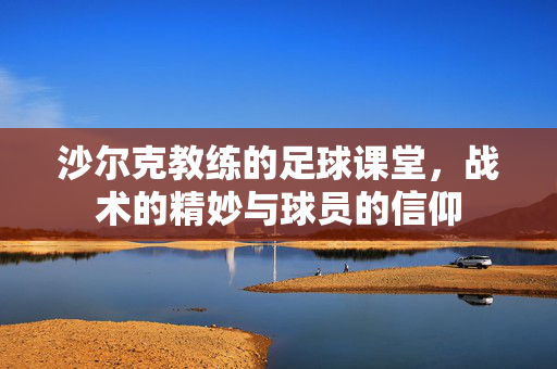沙尔克教练的足球课堂，战术的精妙与球员的信仰