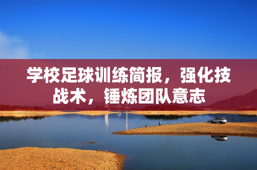 学校足球训练简报，强化技战术，锤炼团队意志