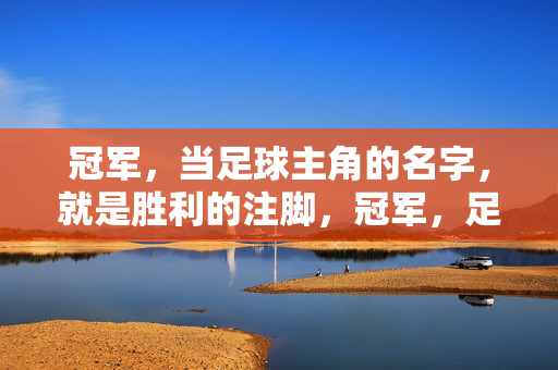 冠军，当足球主角的名字，就是胜利的注脚，冠军，足球主角的名字，就是胜利的注脚