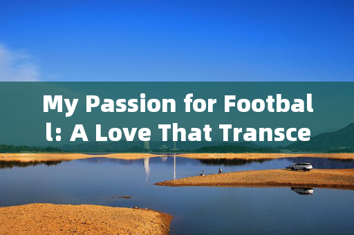 My Passion for Football: A Love That Transcends the Game，My Passion for Football: A Love That Transcends the Game