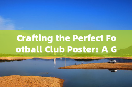Crafting the Perfect Football Club Poster: A Guide to Engaging Visuals and Community Impact，足球俱乐部队海报设计指南，如何通过视觉吸引与社区影响力打造完美海报