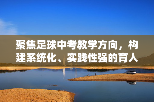 聚焦足球中考教学方向，构建系统化、实践性强的育人路径