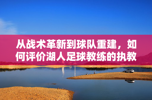 从战术革新到球队重建，如何评价湖人足球教练的执教生涯