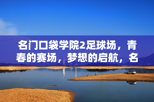 名门口袋学院2足球场，青春的赛场，梦想的启航，名门口袋学院2足球场，青春的赛场，梦想的启航