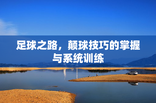 足球之路，颠球技巧的掌握与系统训练