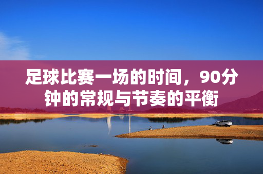 足球比赛一场的时间，90分钟的常规与节奏的平衡
