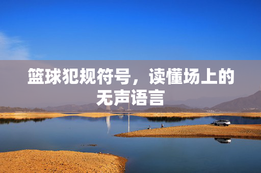 篮球犯规符号，读懂场上的无声语言
