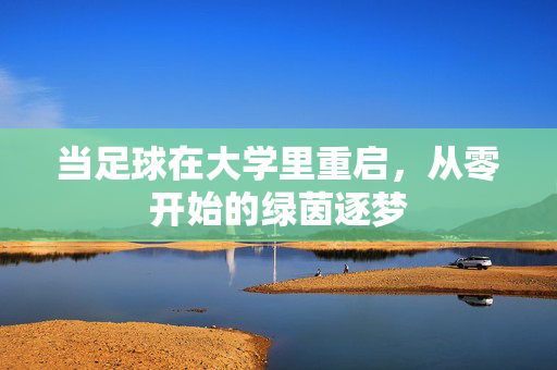 当足球在大学里重启，从零开始的绿茵逐梦