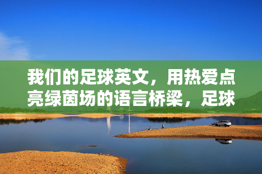 我们的足球英文，用热爱点亮绿茵场的语言桥梁，足球英文，用热爱点亮绿茵场的语言桥梁