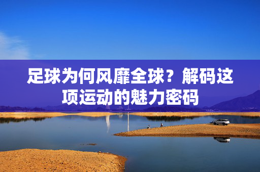 足球为何风靡全球？解码这项运动的魅力密码