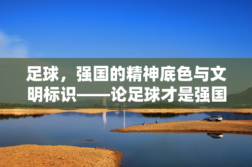 足球，强国的精神底色与文明标识——论足球才是强国的真正特征