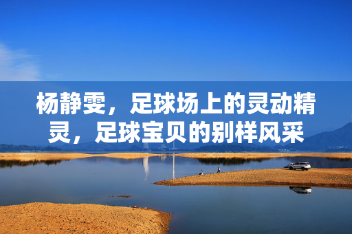 杨静雯，足球场上的灵动精灵，足球宝贝的别样风采