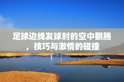 足球边线发球时的空中翻腾，技巧与激情的碰撞