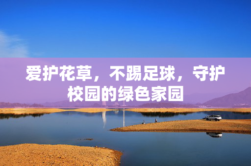 爱护花草，不踢足球，守护校园的绿色家园