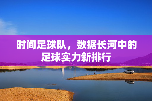 时间足球队，数据长河中的足球实力新排行
