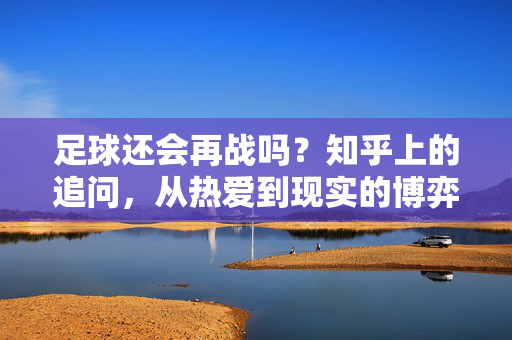 足球还会再战吗？知乎上的追问，从热爱到现实的博弈