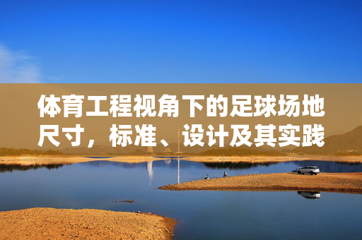 体育工程视角下的足球场地尺寸，标准、设计及其实践意义