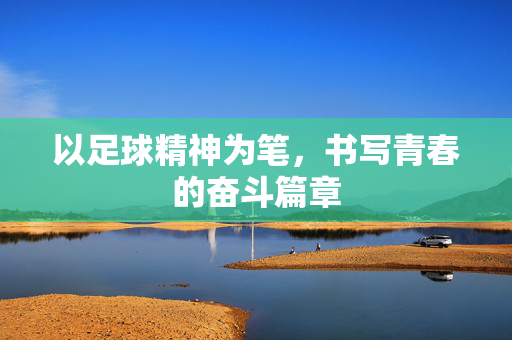以足球精神为笔，书写青春的奋斗篇章