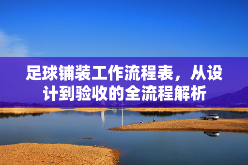 足球铺装工作流程表，从设计到验收的全流程解析