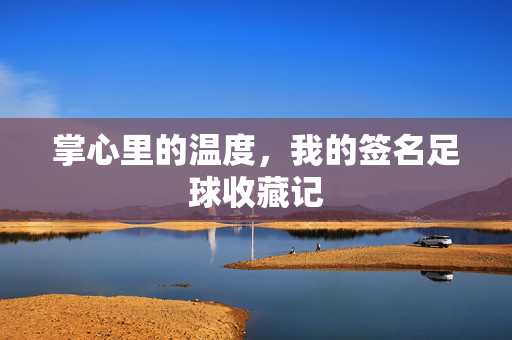 掌心里的温度，我的签名足球收藏记