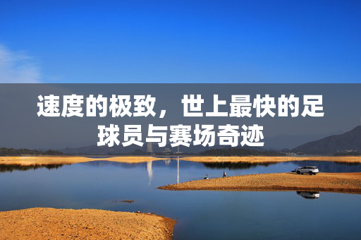 速度的极致，世上最快的足球员与赛场奇迹