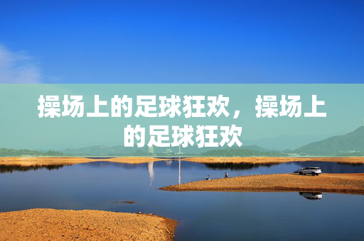 操场上的足球狂欢，操场上的足球狂欢