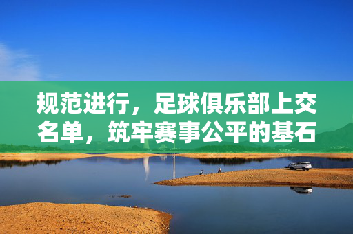 规范进行，足球俱乐部上交名单，筑牢赛事公平的基石