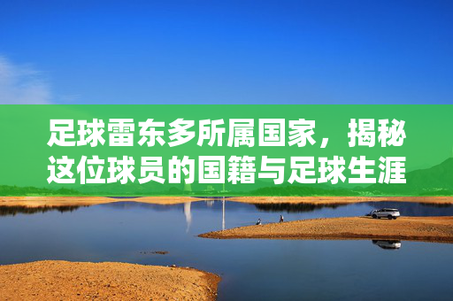 足球雷东多所属国家，揭秘这位球员的国籍与足球生涯背景
