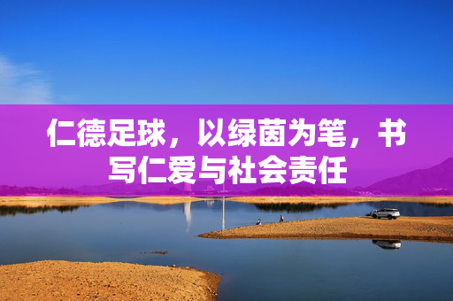 仁德足球，以绿茵为笔，书写仁爱与社会责任