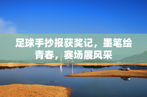 足球手抄报获奖记，墨笔绘青春，赛场展风采