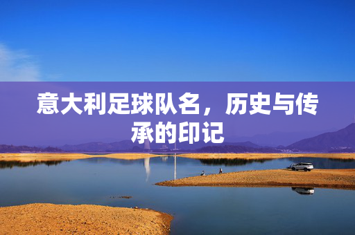 意大利足球队名，历史与传承的印记