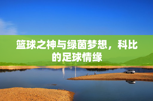 篮球之神与绿茵梦想，科比的足球情缘