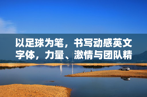 以足球为笔，书写动感英文字体，力量、激情与团队精神的视觉语言
