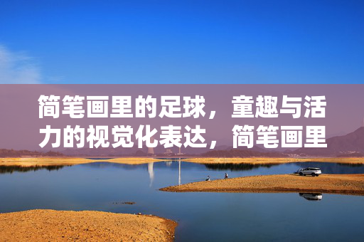 简笔画里的足球，童趣与活力的视觉化表达，简笔画里的足球，童趣与活力的视觉化表达