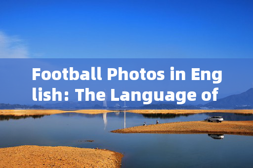 Football Photos in English: The Language of the Games Emotions