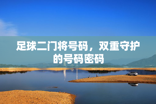 足球二门将号码，双重守护的号码密码