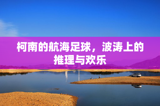 柯南的航海足球，波涛上的推理与欢乐