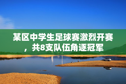 某区中学生足球赛激烈开赛，共8支队伍角逐冠军