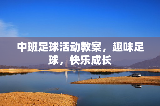 中班足球活动教案，趣味足球，快乐成长