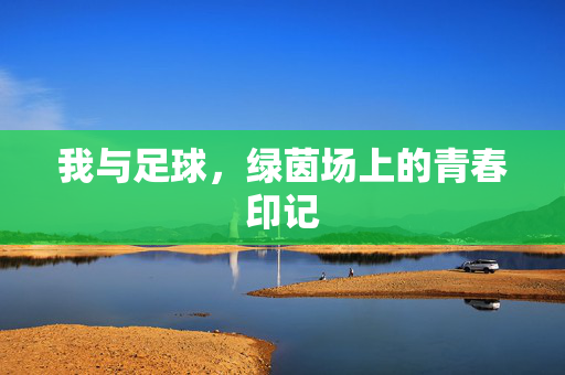 我与足球，绿茵场上的青春印记