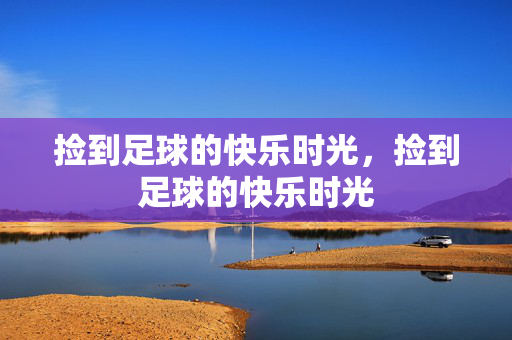 捡到足球的快乐时光，捡到足球的快乐时光