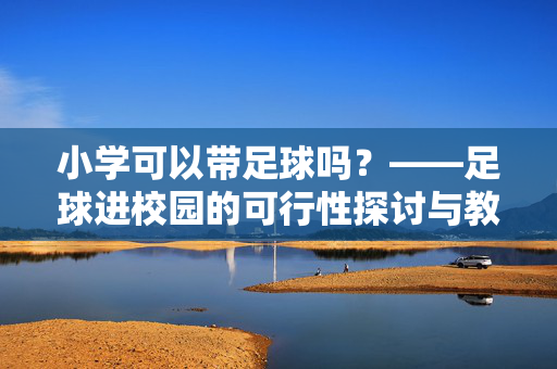 小学可以带足球吗？——足球进校园的可行性探讨与教育价值分析