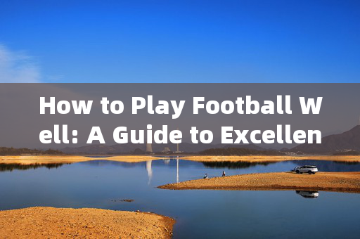 How to Play Football Well: A Guide to Excellence