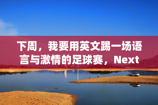 下周，我要用英文踢一场语言与激情的足球赛，Next Week: English Football Match—A Game of Language and Passion