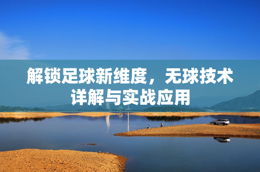 解锁足球新维度，无球技术详解与实战应用