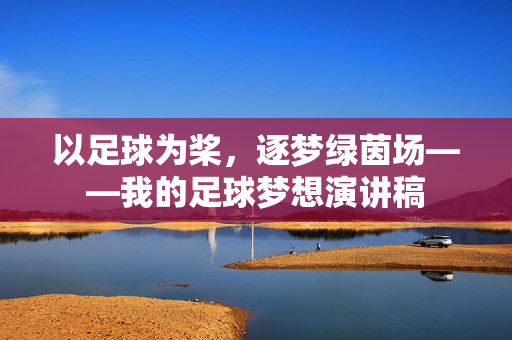 以足球为桨，逐梦绿茵场——我的足球梦想演讲稿