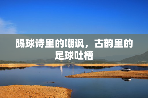 踢球诗里的嘲讽，古韵里的足球吐槽