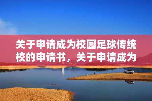 关于申请成为校园足球传统校的申请书，关于申请成为校园足球传统校的申请书