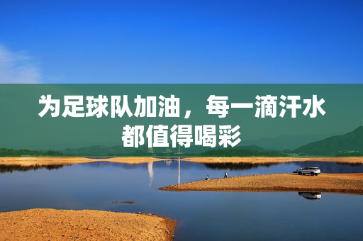 为足球队加油，每一滴汗水都值得喝彩